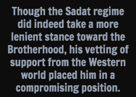 Though the Sadat regime did indeed take a more lenient stance toward the Brotherhood, his vetting of support from the Western world placed him in a compromising position.